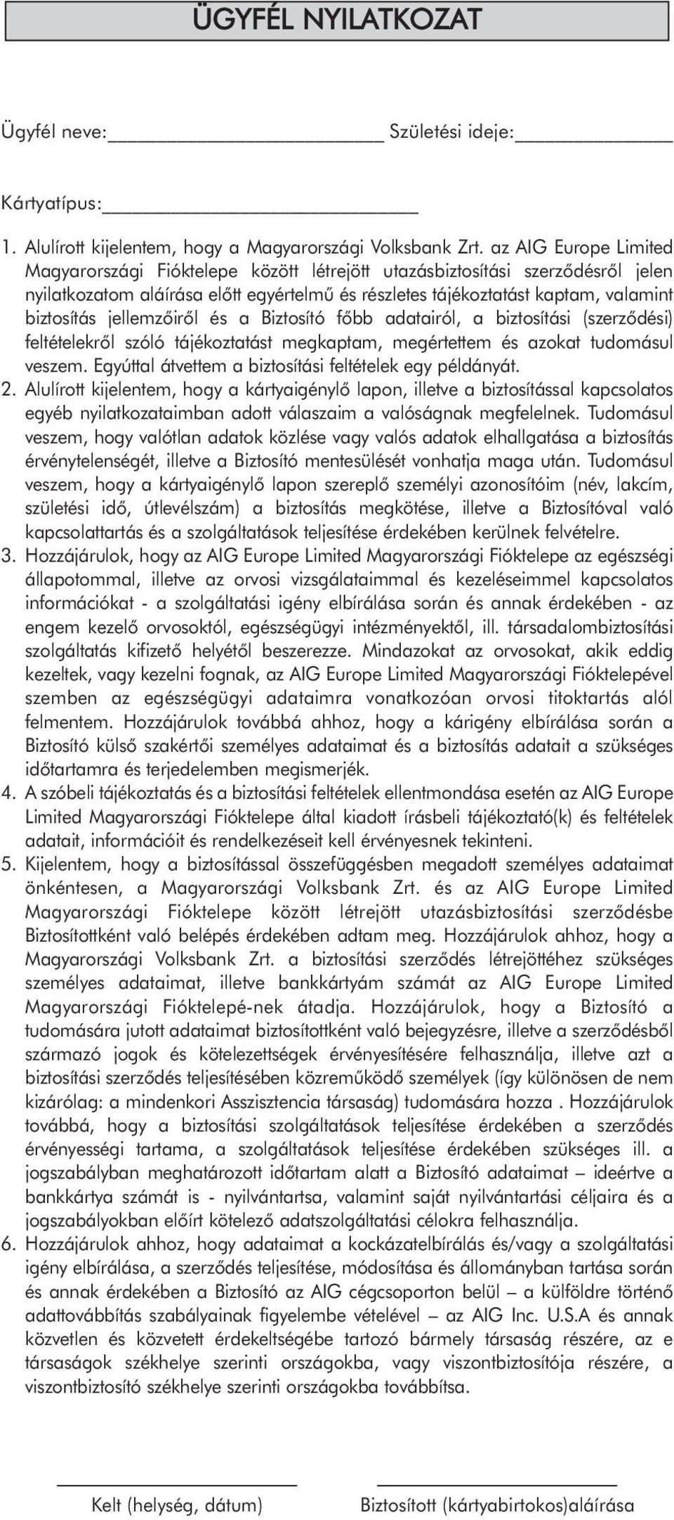 jellemzőiről és a Biztosító főbb adatairól, a biztosítási (szerződési) feltételekről szóló tájékoztatást megkaptam, megértettem és azokat tudomásul veszem.