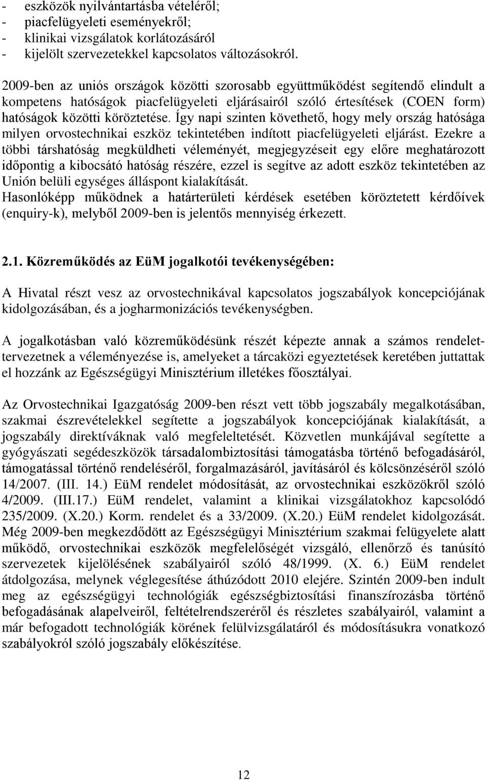 Így napi szinten követhető, hogy mely ország hatósága milyen orvostechnikai eszköz tekintetében indított piacfelügyeleti eljárást.