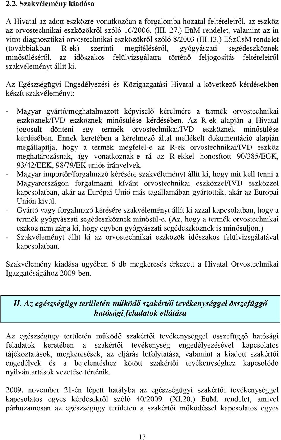 ) ESzCsM rendelet (továbbiakban R-ek) szerinti megítéléséről, gyógyászati segédeszköznek minősüléséről, az időszakos felülvizsgálatra történő feljogosítás feltételeiről szakvéleményt állít ki.