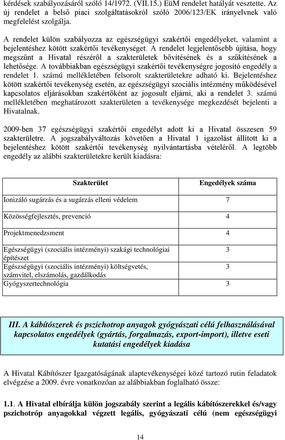 A rendelet legjelentősebb újítása, hogy megszűnt a Hivatal részéről a szakterületek bővítésének és a szűkítésének a lehetősége.