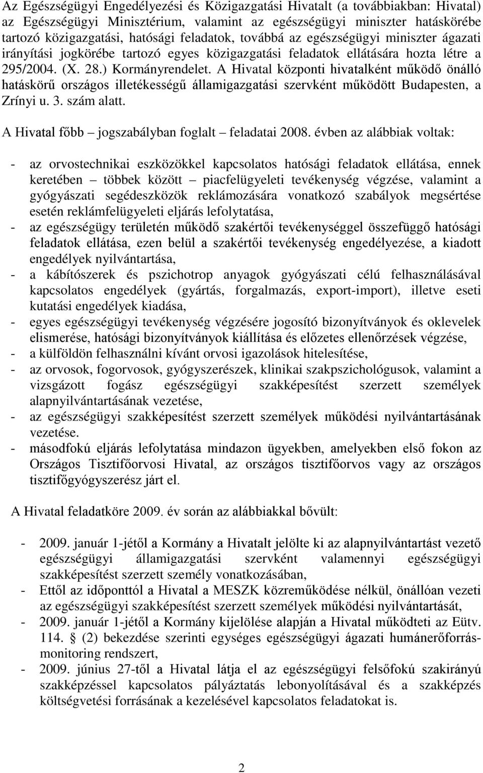 A Hivatal központi hivatalként működő önálló hatáskörű országos illetékességű államigazgatási szervként működött Budapesten, a Zrínyi u. 3. szám alatt.