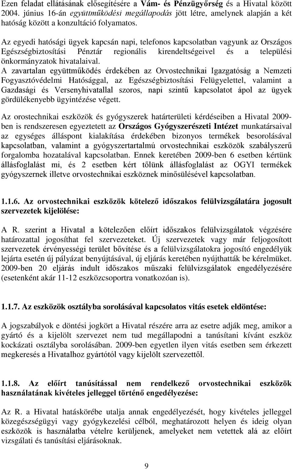 Az egyedi hatósági ügyek kapcsán napi, telefonos kapcsolatban vagyunk az Országos Egészségbiztosítási Pénztár regionális kirendeltségeivel és a települési önkormányzatok hivatalaival.