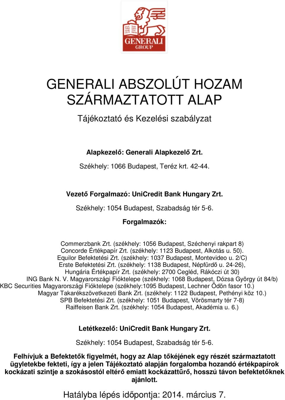 (székhely: 1123 Budapest, Alkotás u. 50). Equilor Befektetési Zrt. (székhely: 1037 Budapest, Montevideo u. 2/C) Erste Befektetési Zrt. (székhely: 1138 Budapest, Népfürdő u.