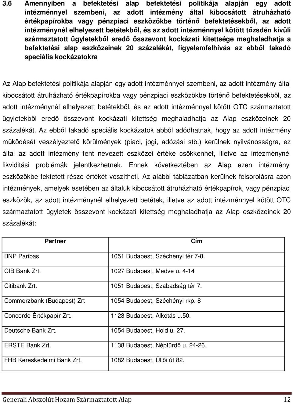 befektetési alap eszközeinek 20 százalékát, figyelemfelhívás az ebből fakadó speciális kockázatokra Az Alap befektetési politikája alapján egy adott intézménnyel szembeni, az adott intézmény által