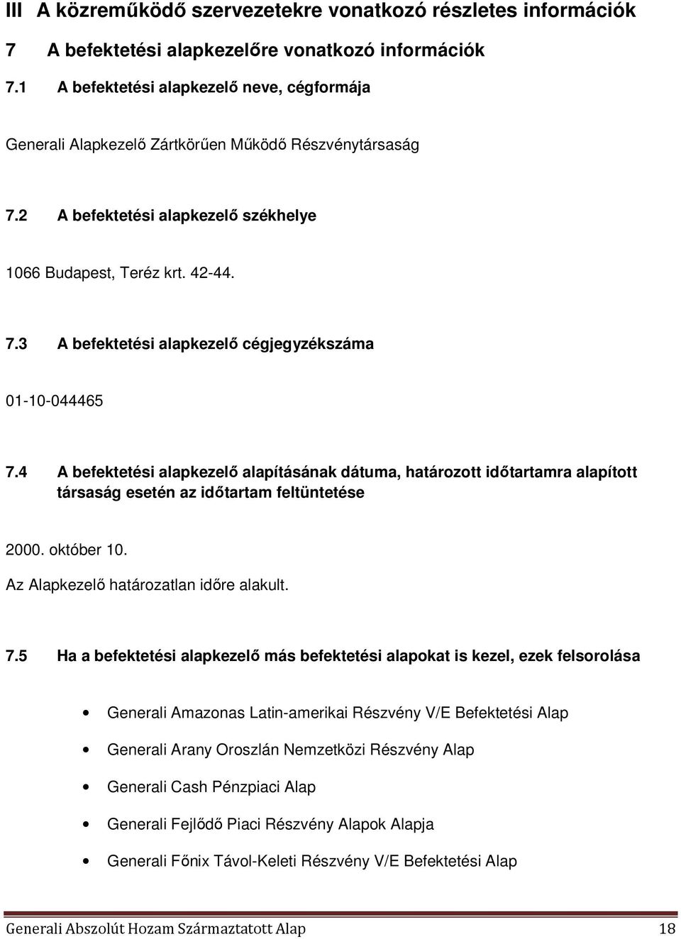 4 A befektetési alapkezelő alapításának dátuma, határozott időtartamra alapított társaság esetén az időtartam feltüntetése 2000. október 10. Az Alapkezelő határozatlan időre alakult. 7.