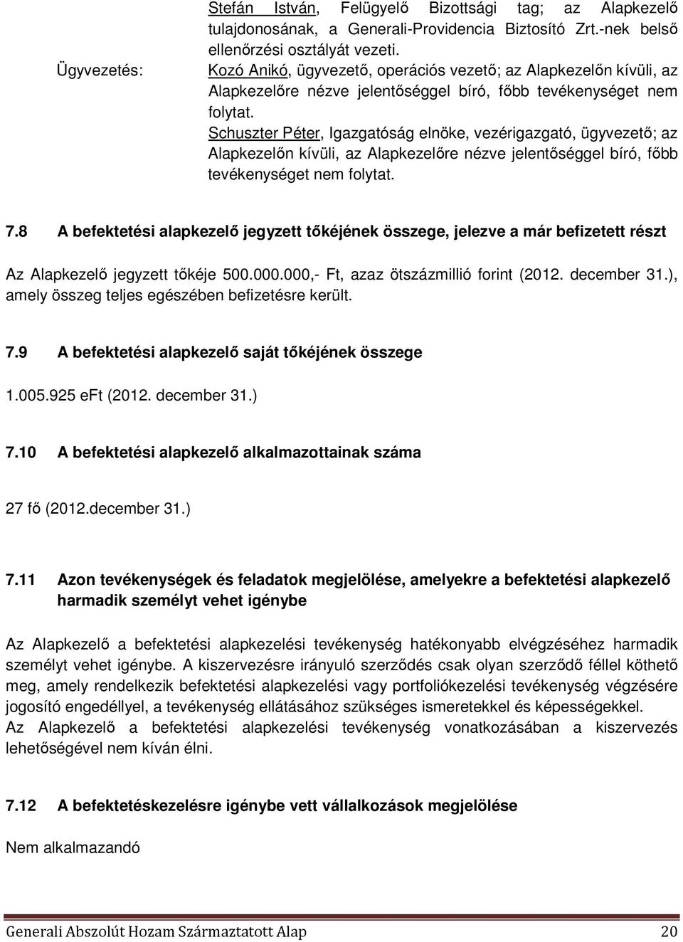 Schuszter Péter, Igazgatóság elnöke, vezérigazgató, ügyvezető; az Alapkezelőn kívüli, az Alapkezelőre nézve jelentőséggel bíró, főbb tevékenységet nem folytat. 7.