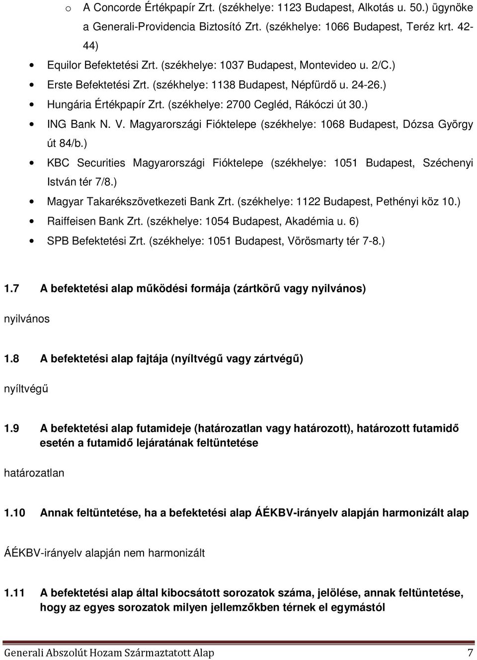 Magyarországi Fióktelepe (székhelye: 1068 Budapest, Dózsa György út 84/b.) KBC Securities Magyarországi Fióktelepe (székhelye: 1051 Budapest, Széchenyi István tér 7/8.