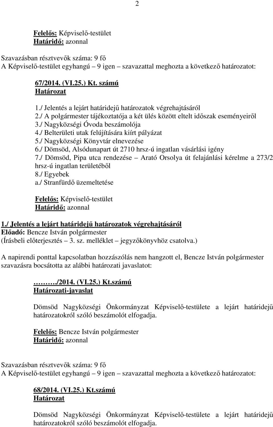 / Dömsöd, Pipa utca rendezése Arató Orsolya út felajánlási kérelme a 273/2 hrsz-ú ingatlan területéből 8./ Egyebek a./ Stranfürdő üzemeltetése Felelős: Képviselő-testület 1.