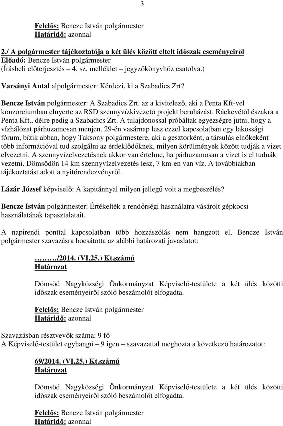 az a kivitelező, aki a Penta Kft-vel konzorciumban elnyerte az RSD szennyvízkivezető projekt beruházást. Ráckevétől északra a Penta Kft., délre pedig a Szabadics Zrt.