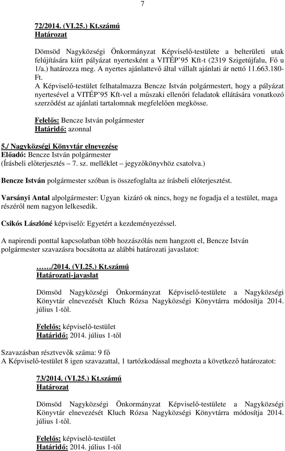 A Képviselő-testület felhatalmazza Bencze István polgármestert, hogy a pályázat nyertesével a VITÉP 95 Kft-vel a műszaki ellenőri feladatok ellátására vonatkozó szerződést az ajánlati tartalomnak