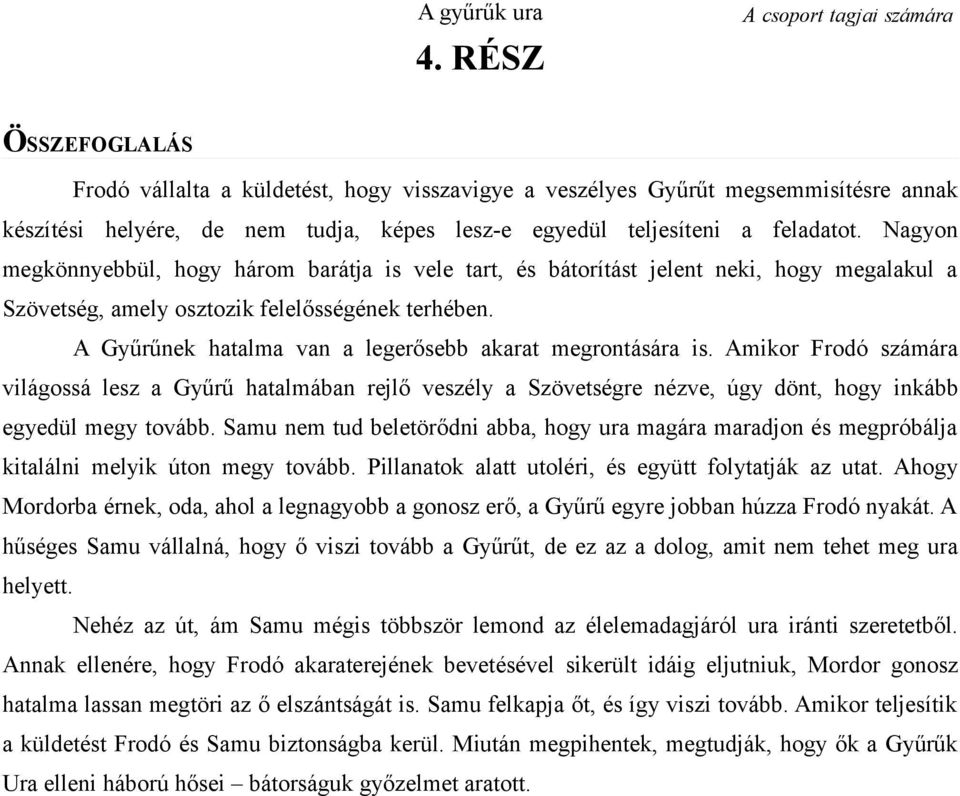 feladatot. Nagyon megkönnyebbül, hogy három barátja is vele tart, és bátorítást jelent neki, hogy megalakul a Szövetség, amely osztozik felelősségének terhében.