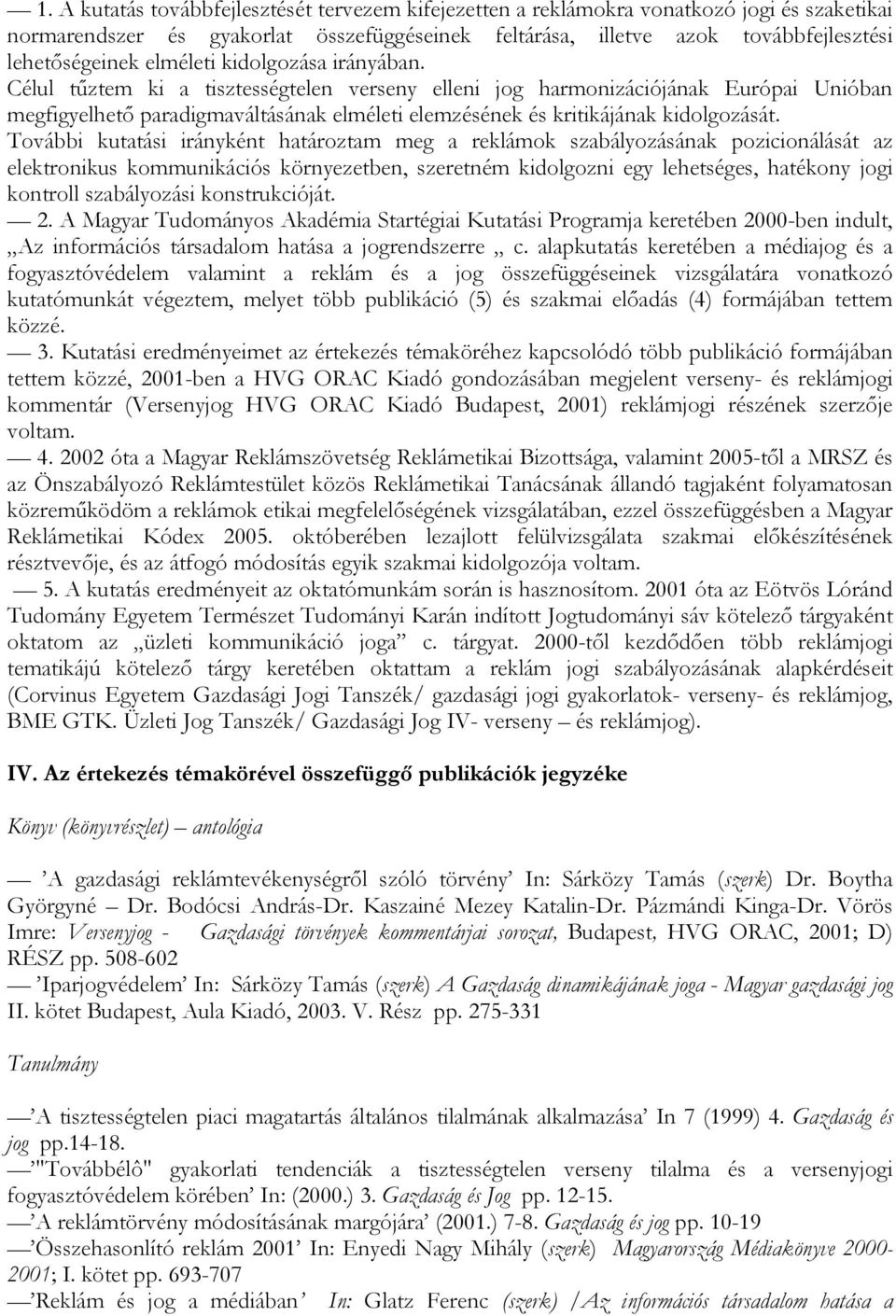 Célul tűztem ki a tisztességtelen verseny elleni jog harmonizációjának Európai Unióban megfigyelhető paradigmaváltásának elméleti elemzésének és kritikájának kidolgozását.