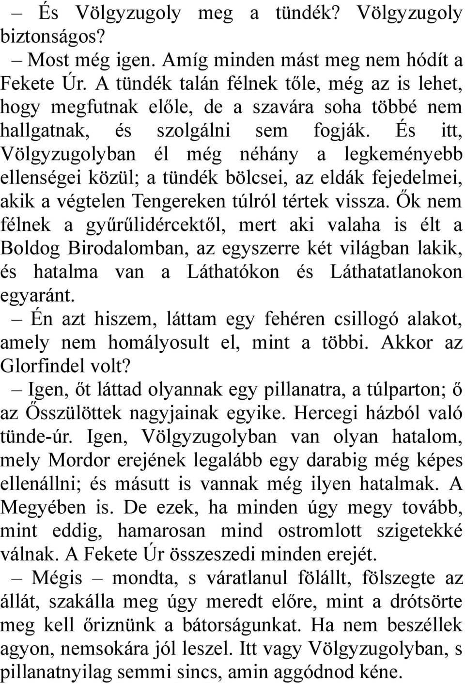 És itt, Völgyzugolyban él még néhány a legkeményebb ellenségei közül; a tündék bölcsei, az eldák fejedelmei, akik a végtelen Tengereken túlról tértek vissza.