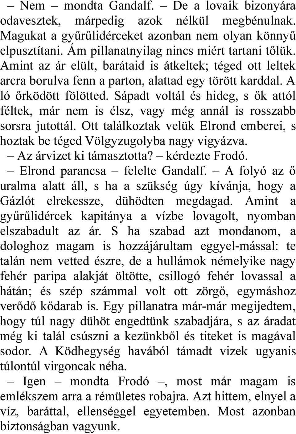 Sápadt voltál és hideg, s ők attól féltek, már nem is élsz, vagy még annál is rosszabb sorsra jutottál. Ott találkoztak velük Elrond emberei, s hoztak be téged Völgyzugolyba nagy vigyázva.