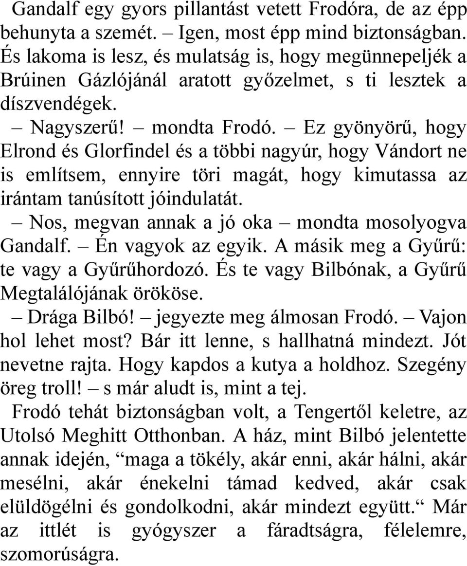 Ez gyönyörű, hogy Elrond és Glorfindel és a többi nagyúr, hogy Vándort ne is említsem, ennyire töri magát, hogy kimutassa az irántam tanúsított jóindulatát.