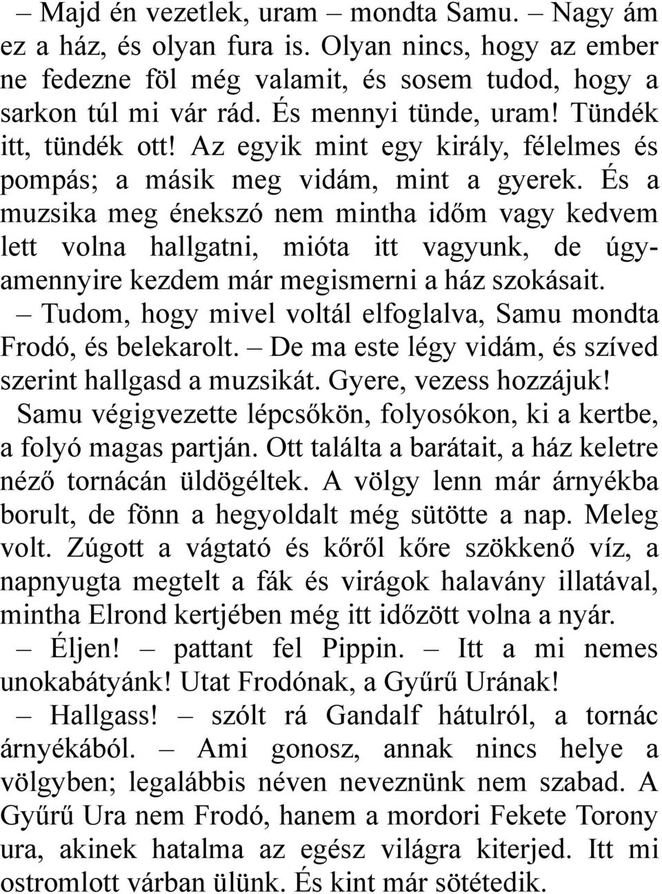 És a muzsika meg énekszó nem mintha időm vagy kedvem lett volna hallgatni, mióta itt vagyunk, de úgyamennyire kezdem már megismerni a ház szokásait.