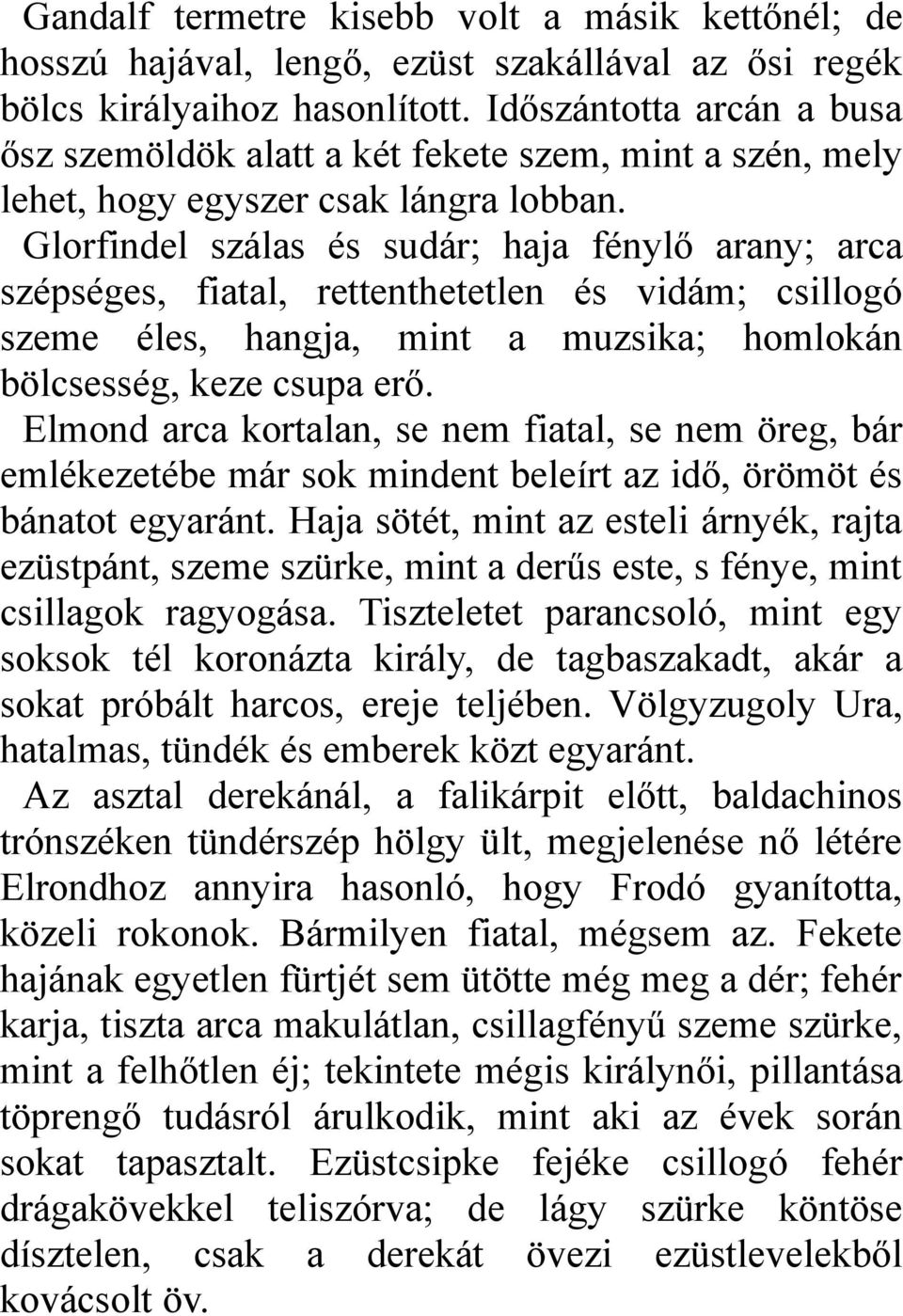 Glorfindel szálas és sudár; haja fénylő arany; arca szépséges, fiatal, rettenthetetlen és vidám; csillogó szeme éles, hangja, mint a muzsika; homlokán bölcsesség, keze csupa erő.