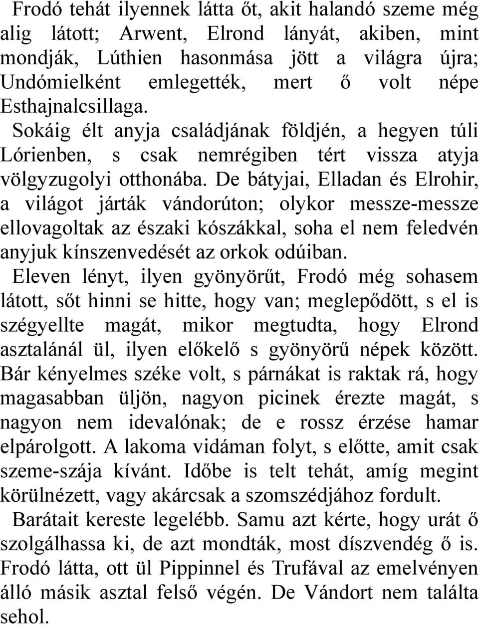 De bátyjai, Elladan és Elrohir, a világot járták vándorúton; olykor messze-messze ellovagoltak az északi kószákkal, soha el nem feledvén anyjuk kínszenvedését az orkok odúiban.