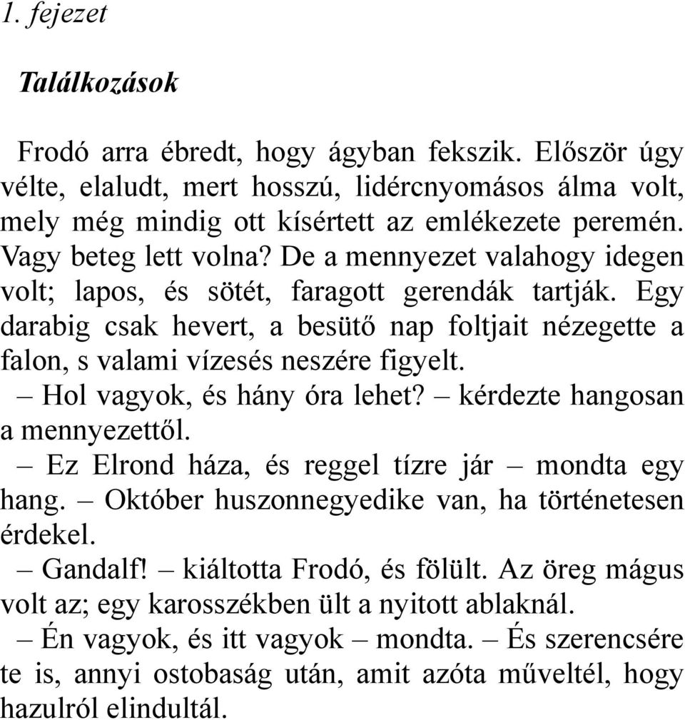 Egy darabig csak hevert, a besütő nap foltjait nézegette a falon, s valami vízesés neszére figyelt. Hol vagyok, és hány óra lehet? kérdezte hangosan a mennyezettől.