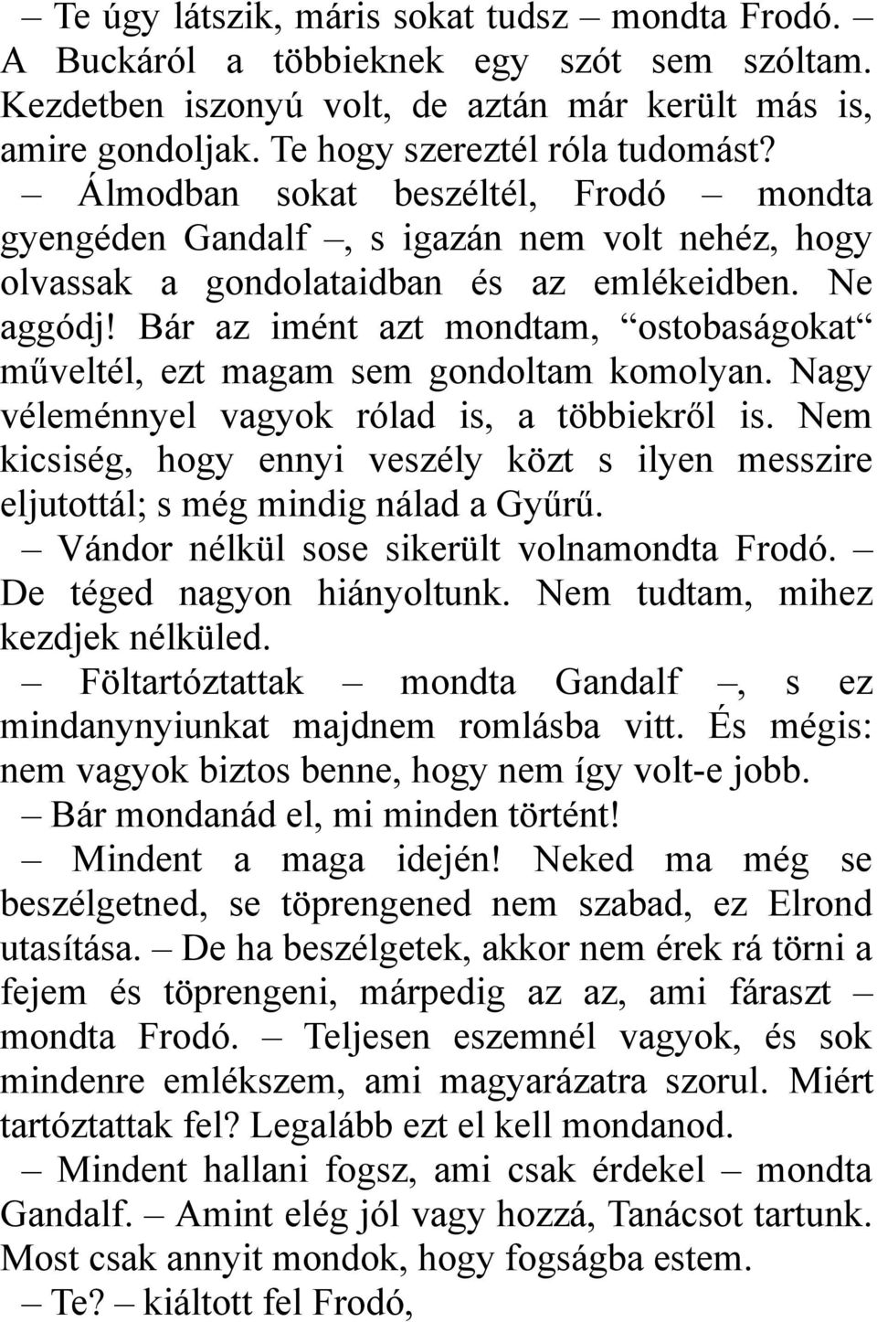 Bár az imént azt mondtam, ostobaságokat műveltél, ezt magam sem gondoltam komolyan. Nagy véleménnyel vagyok rólad is, a többiekről is.