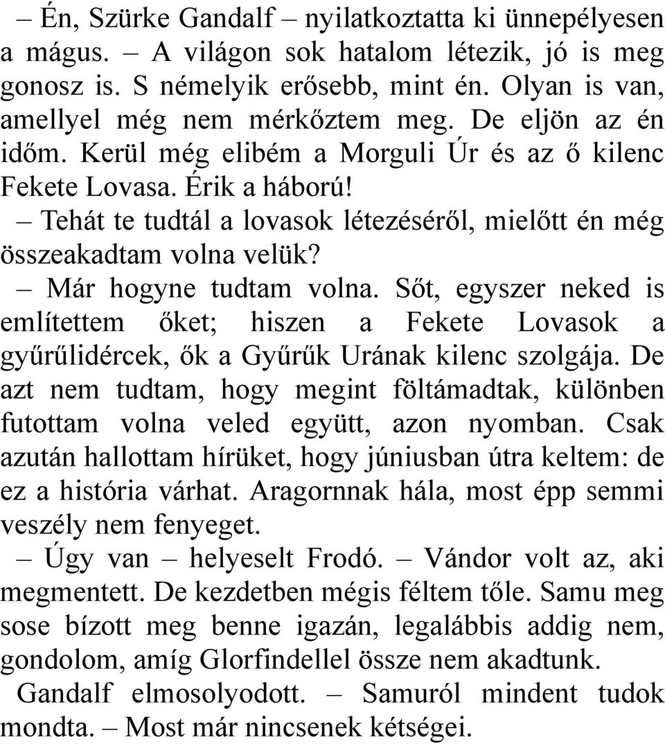 Sőt, egyszer neked is említettem őket; hiszen a Fekete Lovasok a gyűrűlidércek, ők a Gyűrűk Urának kilenc szolgája.