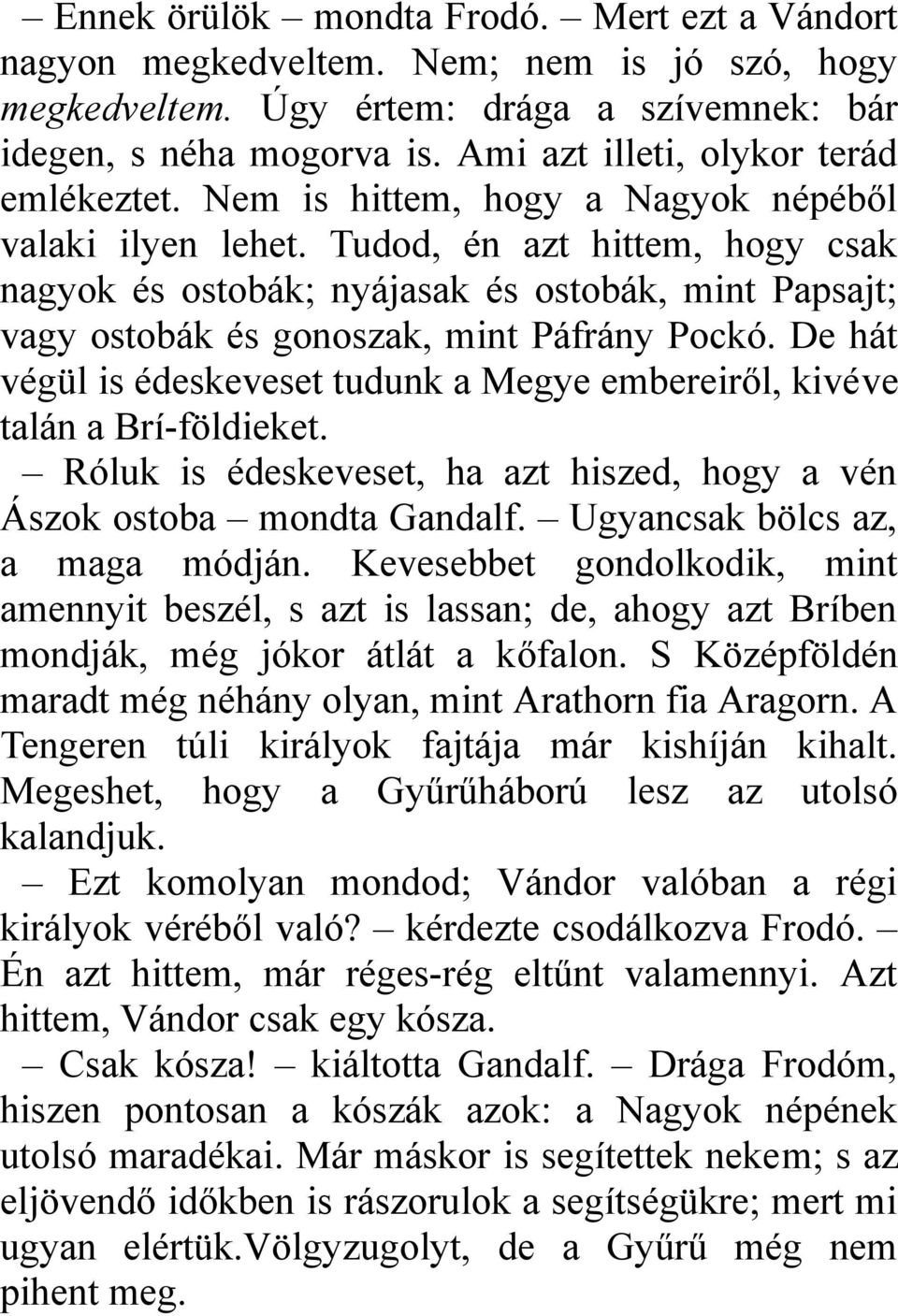 Tudod, én azt hittem, hogy csak nagyok és ostobák; nyájasak és ostobák, mint Papsajt; vagy ostobák és gonoszak, mint Páfrány Pockó.