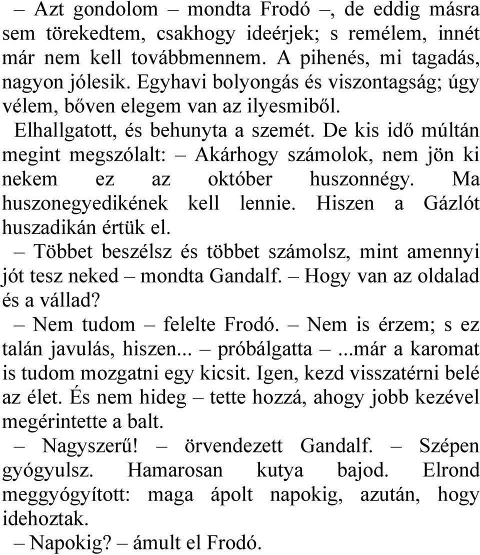 De kis idő múltán megint megszólalt: Akárhogy számolok, nem jön ki nekem ez az október huszonnégy. Ma huszonegyedikének kell lennie. Hiszen a Gázlót huszadikán értük el.