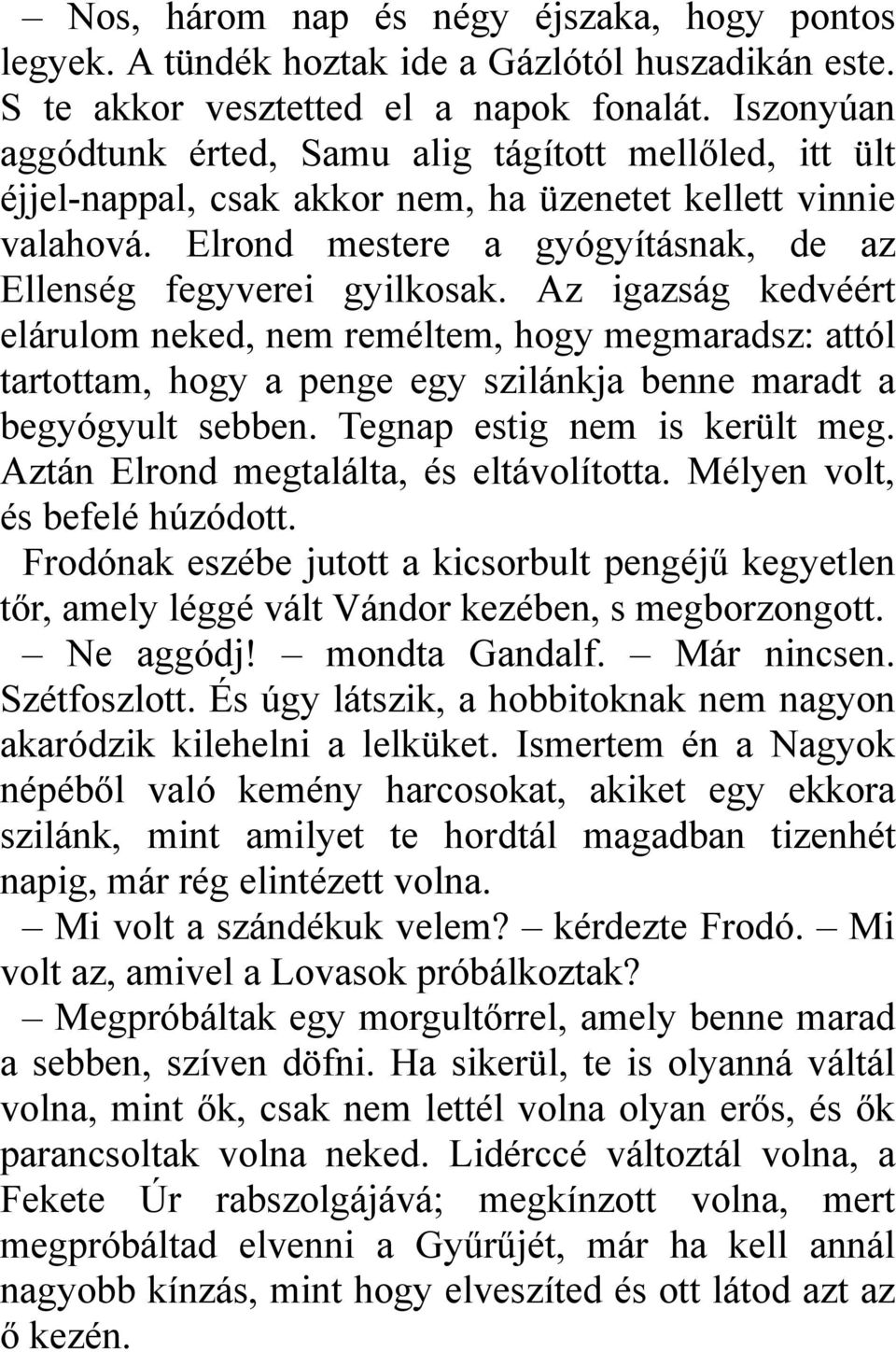 Az igazság kedvéért elárulom neked, nem reméltem, hogy megmaradsz: attól tartottam, hogy a penge egy szilánkja benne maradt a begyógyult sebben. Tegnap estig nem is került meg.