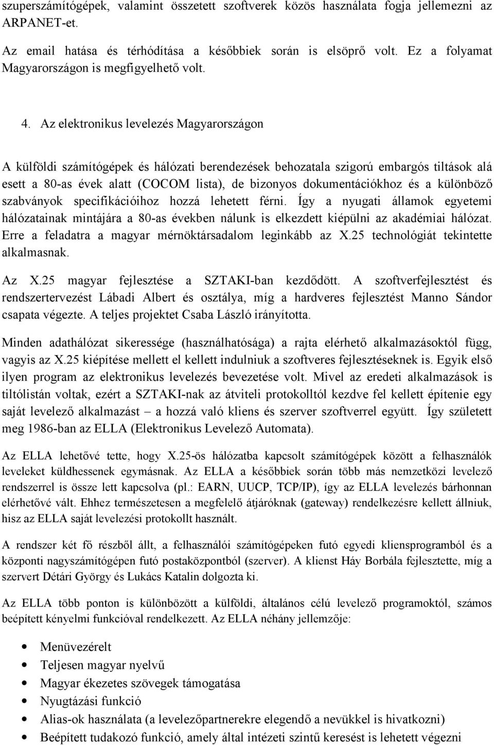 Az elektronikus levelezés Magyarországon A külföldi számítógépek és hálózati berendezések behozatala szigorú embargós tiltások alá esett a 80-as évek alatt (COCOM lista), de bizonyos dokumentációkhoz