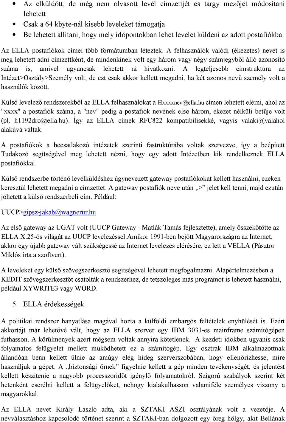 A felhasználók valódi (ékezetes) nevét is meg lehetett adni címzettként, de mindenkinek volt egy három vagy négy számjegyből álló azonosító száma is, amivel ugyancsak lehetett rá hivatkozni.