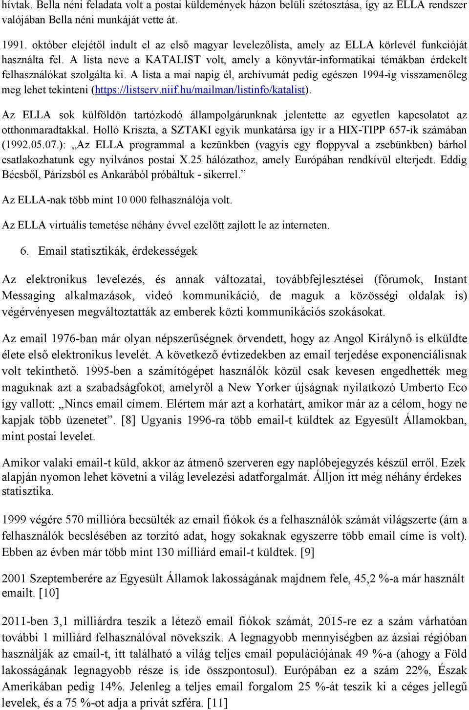 A lista neve a KATALIST volt, amely a könyvtár-informatikai témákban érdekelt felhasználókat szolgálta ki.