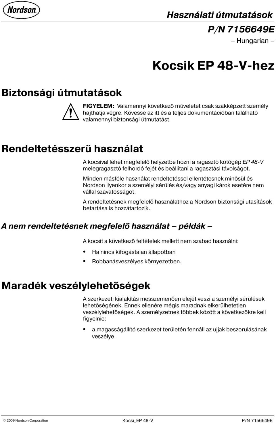 Rendeltetésszerû használat A kocsival lehet megfelelõ helyzetbe hozni a ragasztó kötõgép EP 48-V melegragasztó felhordó fejét és beállítani a ragasztási távolságot.