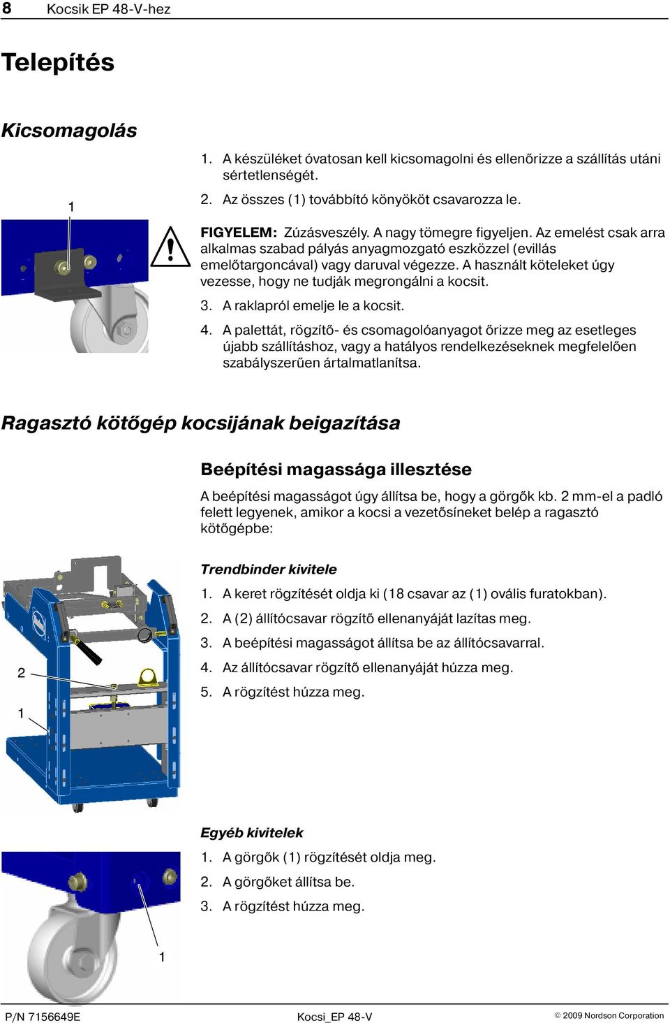 A használt köteleket úgy vezesse, hogy ne tudják megrongálni a kocsit. 3. A raklapról emelje le a kocsit. 4.