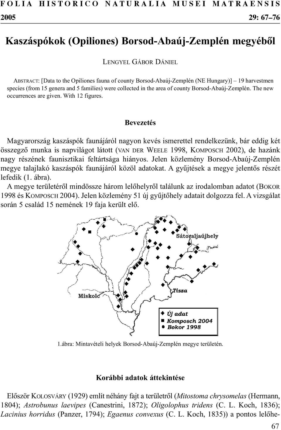 Bevezetés Magyarország kaszáspók faunájáról nagyon kevés ismerettel rendelkezünk, bár eddig két összegzõ munka is napvilágot látott (VAN DER WEELE 1998, KOMPOSCH 2002), de hazánk nagy részének