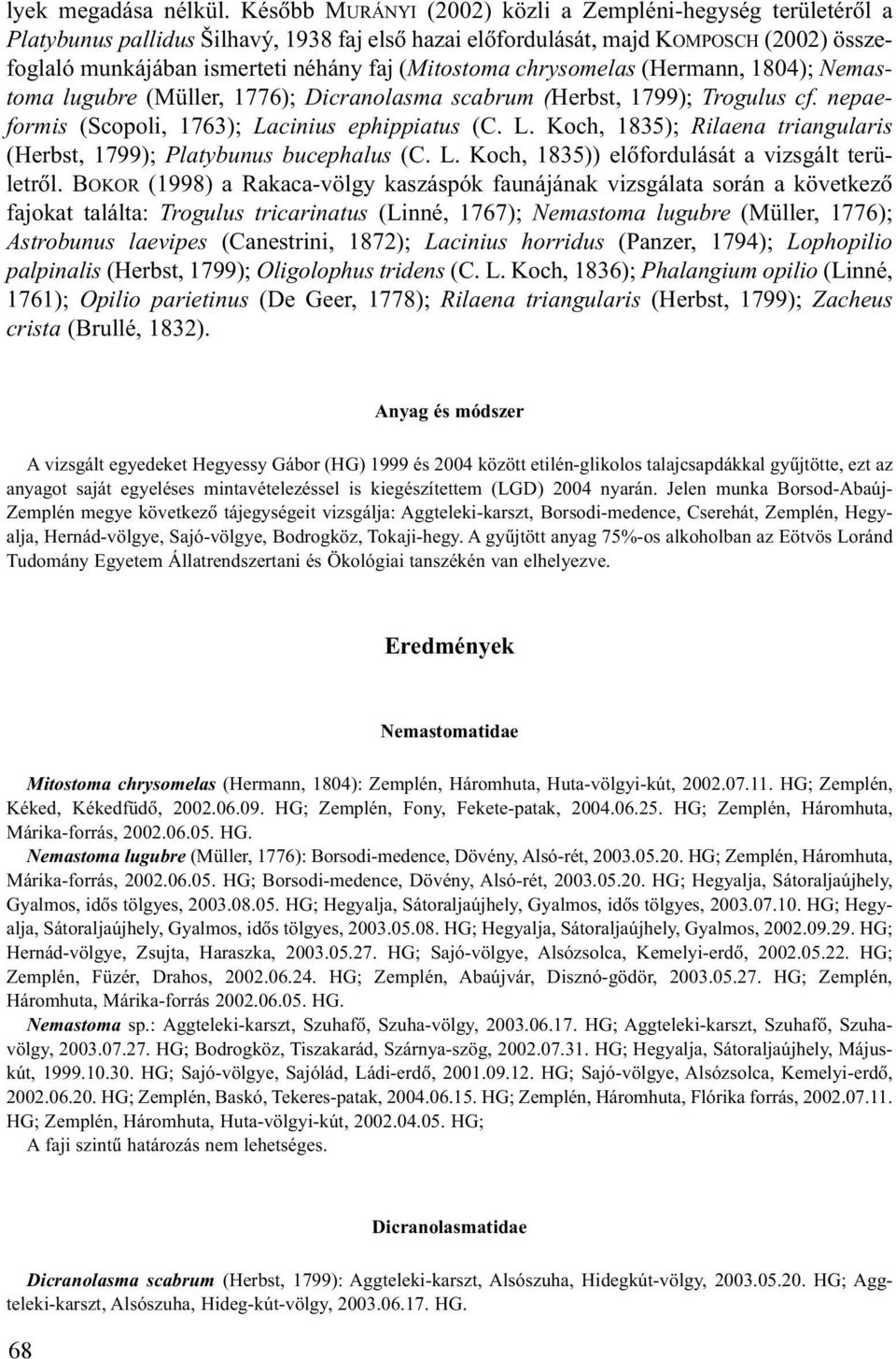 (Mitostoma chrysomelas (Hermann, 1804); Nemastoma lugubre (Müller, 1776); Dicranolasma scabrum (Herbst, 1799); Trogulus cf. nepaeformis (Scopoli, 1763); La
