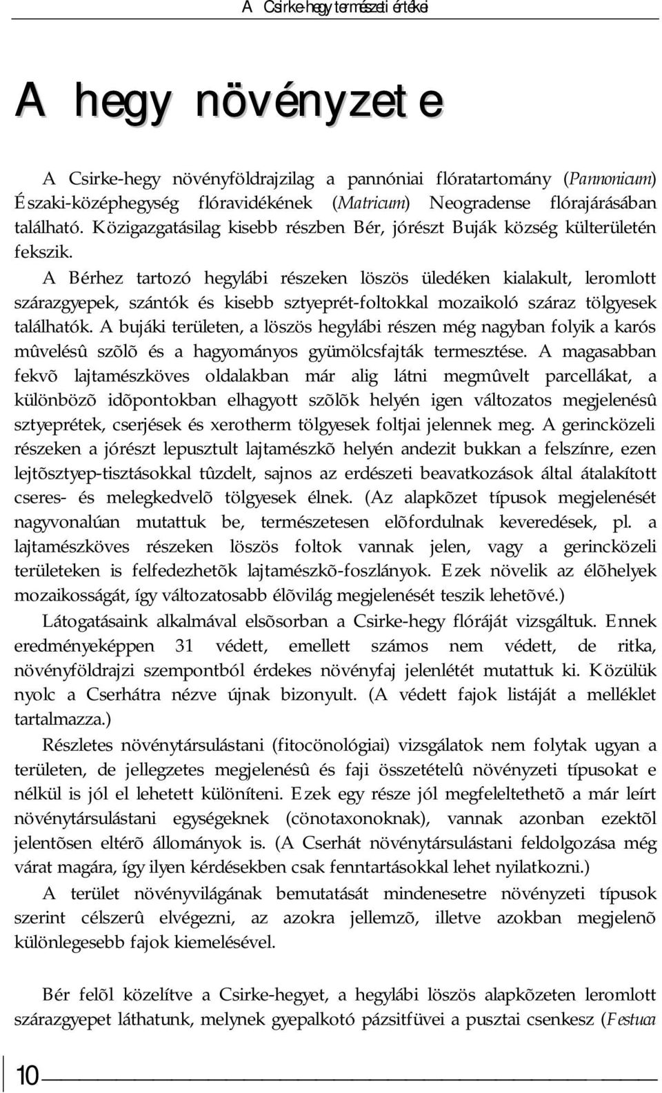 A Bérhez tartozó hegylábi részeken löszös üledéken kialakult, leromlott szárazgyepek, szántók és kisebb sztyeprét-foltokkal mozaikoló száraz tölgyesek találhatók.