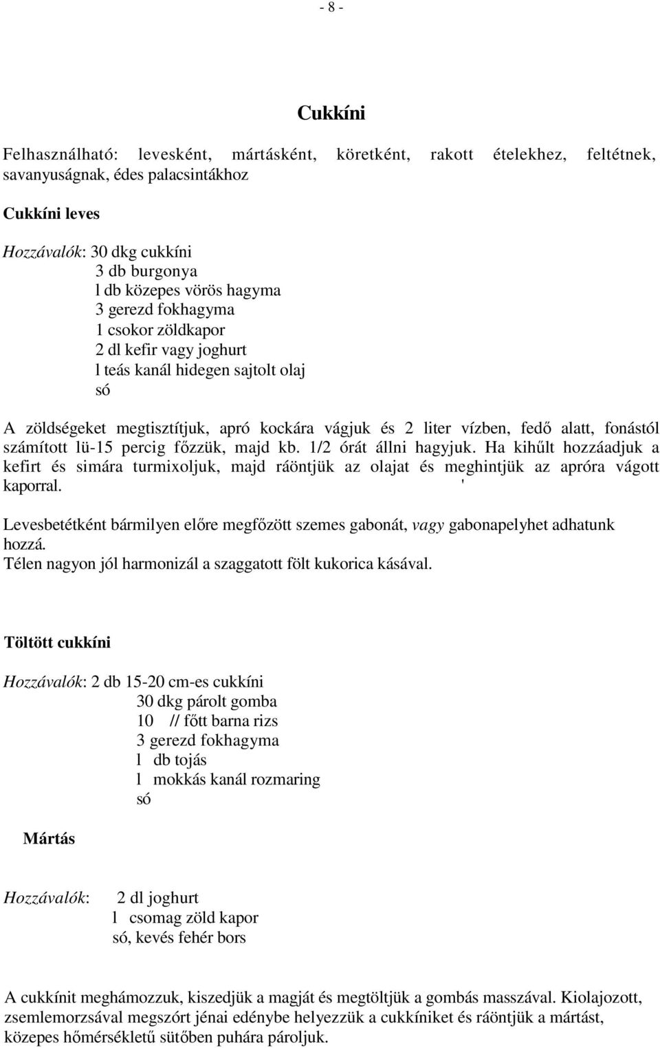 fonástól számított lü-15 percig főzzük, majd kb. 1/2 órát állni hagyjuk. Ha kihűlt hozzáadjuk a kefirt és simára turmixoljuk, majd ráöntjük az olajat és meghintjük az apróra vágott kaporral.