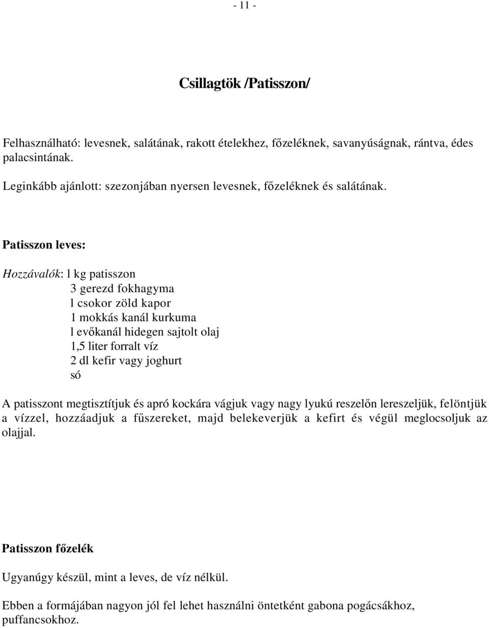 Patisszon leves: Hozzávalók: l kg patisszon 3 gerezd fokhagyma l csokor zöld kapor 1 mokkás kanál kurkuma l evőkanál hidegen sajtolt olaj 1,5 liter forralt víz 2 dl kefir vagy joghurt só A