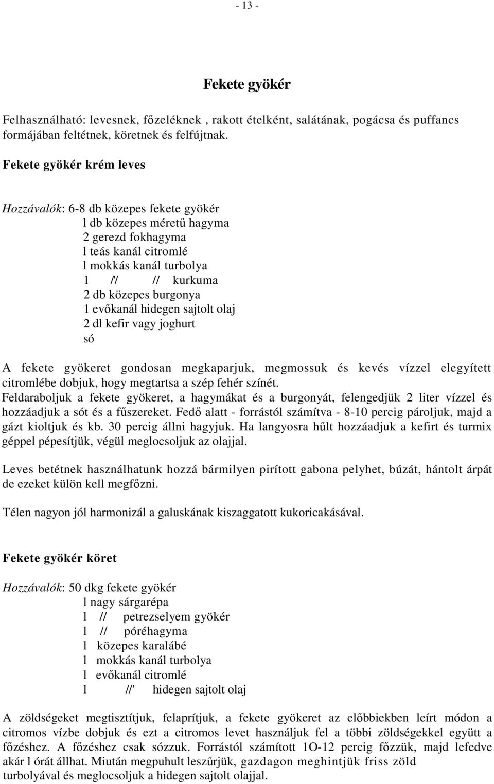 evőkanál hidegen sajtolt olaj 2 dl kefir vagy joghurt só A fekete gyökeret gondosan megkaparjuk, megmossuk és kevés vízzel elegyített citromlébe dobjuk, hogy megtartsa a szép fehér színét.