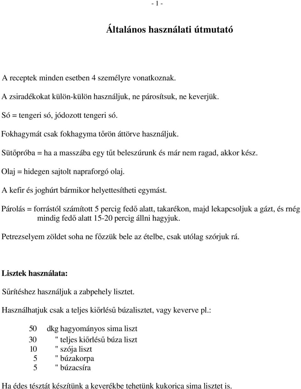 A kefir és joghúrt bármikor helyettesítheti egymást. Párolás = forrástól számított 5 percig fedő alatt, takarékon, majd lekapcsoljuk a gázt, és rnég mindig fedő alatt 15-20 percig állni hagyjuk.