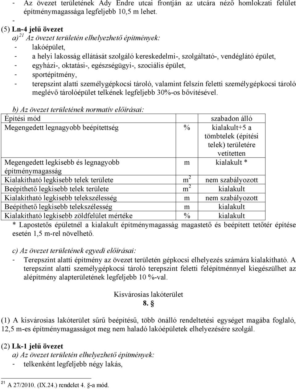 egészségügyi-, szociális épület, - sportépítmény, - terepszint alatti személygépkocsi tároló, valamint felszín feletti személygépkocsi tároló meglévő tárolóépület telkének legfeljebb 30%-os