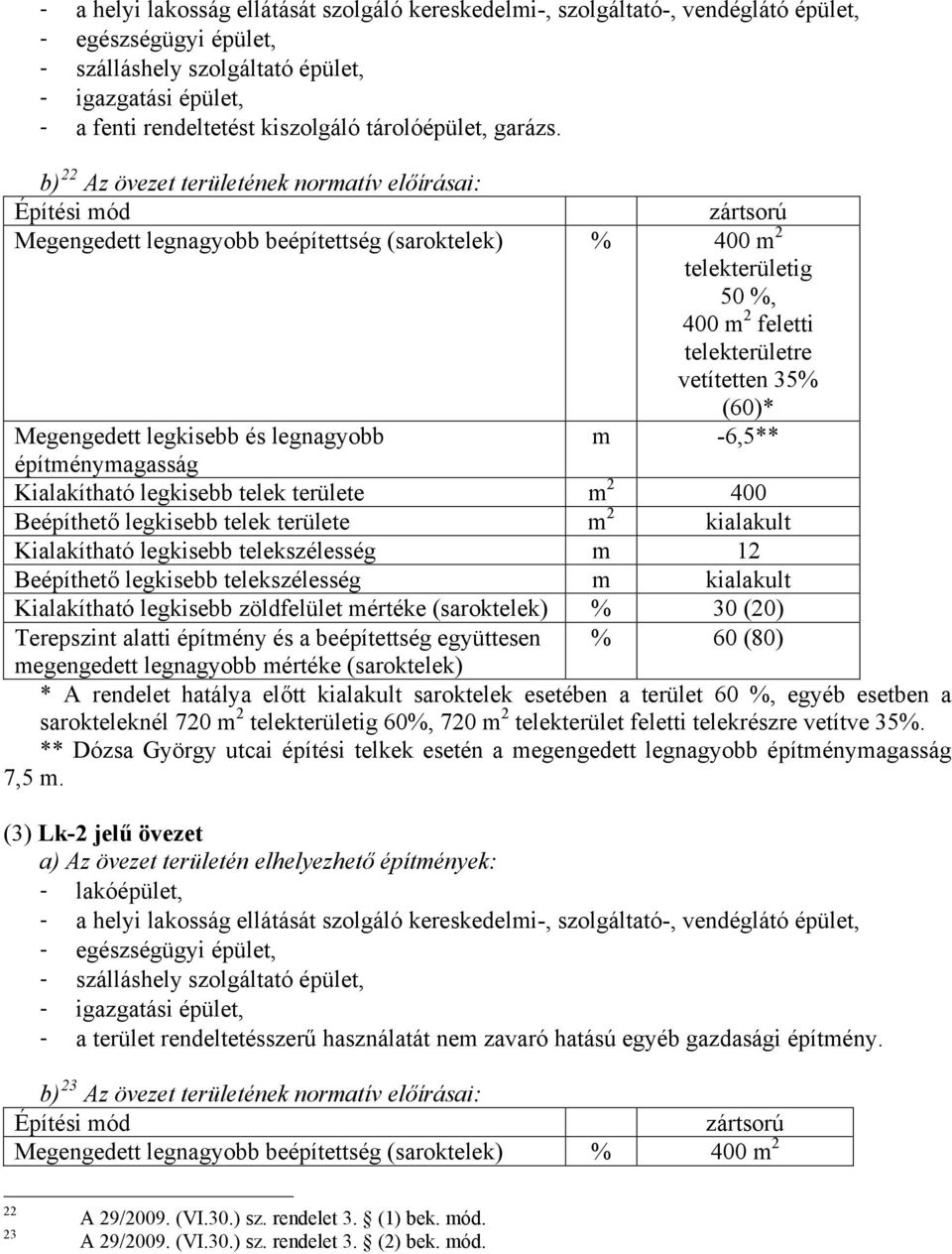 b) 22 Az övezet területének normatív előírásai: zártsorú Megengedett legnagyobb beépítettség (saroktelek) % 400 m 2 telekterületig 50 %, 400 m 2 feletti telekterületre vetítetten 35% (60)* m -6,5**