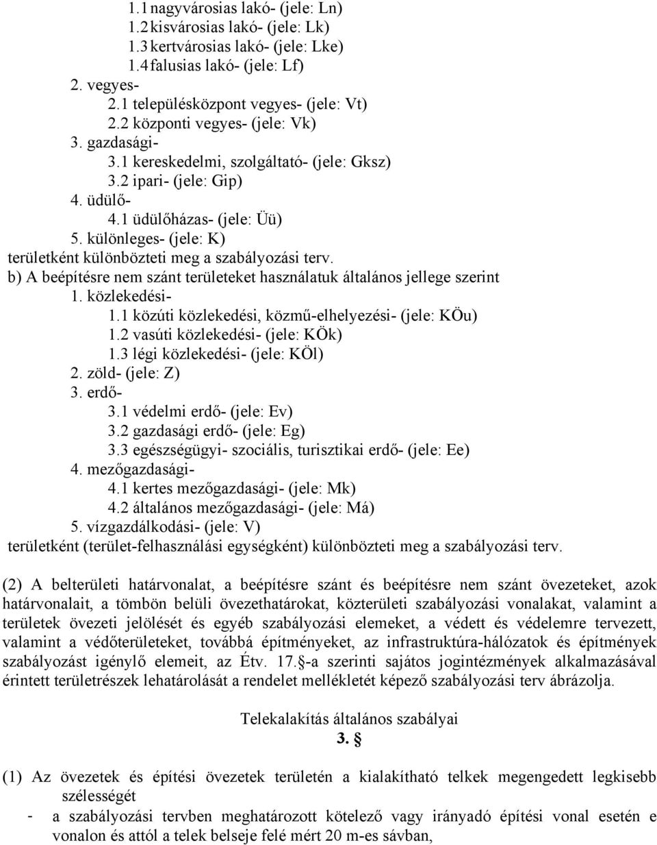 különleges- (jele: K) területként különbözteti meg a szabályozási terv. b) A beépítésre nem szánt területeket használatuk általános jellege szerint 1. közlekedési- 1.