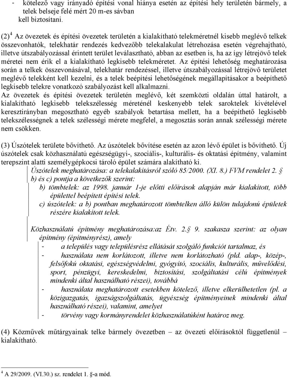 útszabályozással érintett terület leválasztható, abban az esetben is, ha az így létrejövő telek méretei nem érik el a kialakítható legkisebb telekméretet.