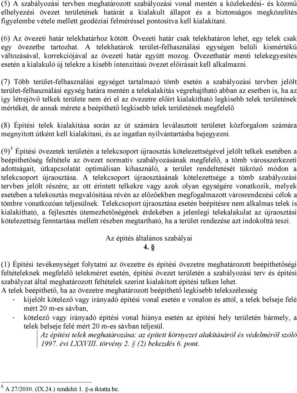 A telekhatárok terület-felhasználási egységen belüli kismértékű változásával, korrekciójával az övezeti határ együtt mozog.