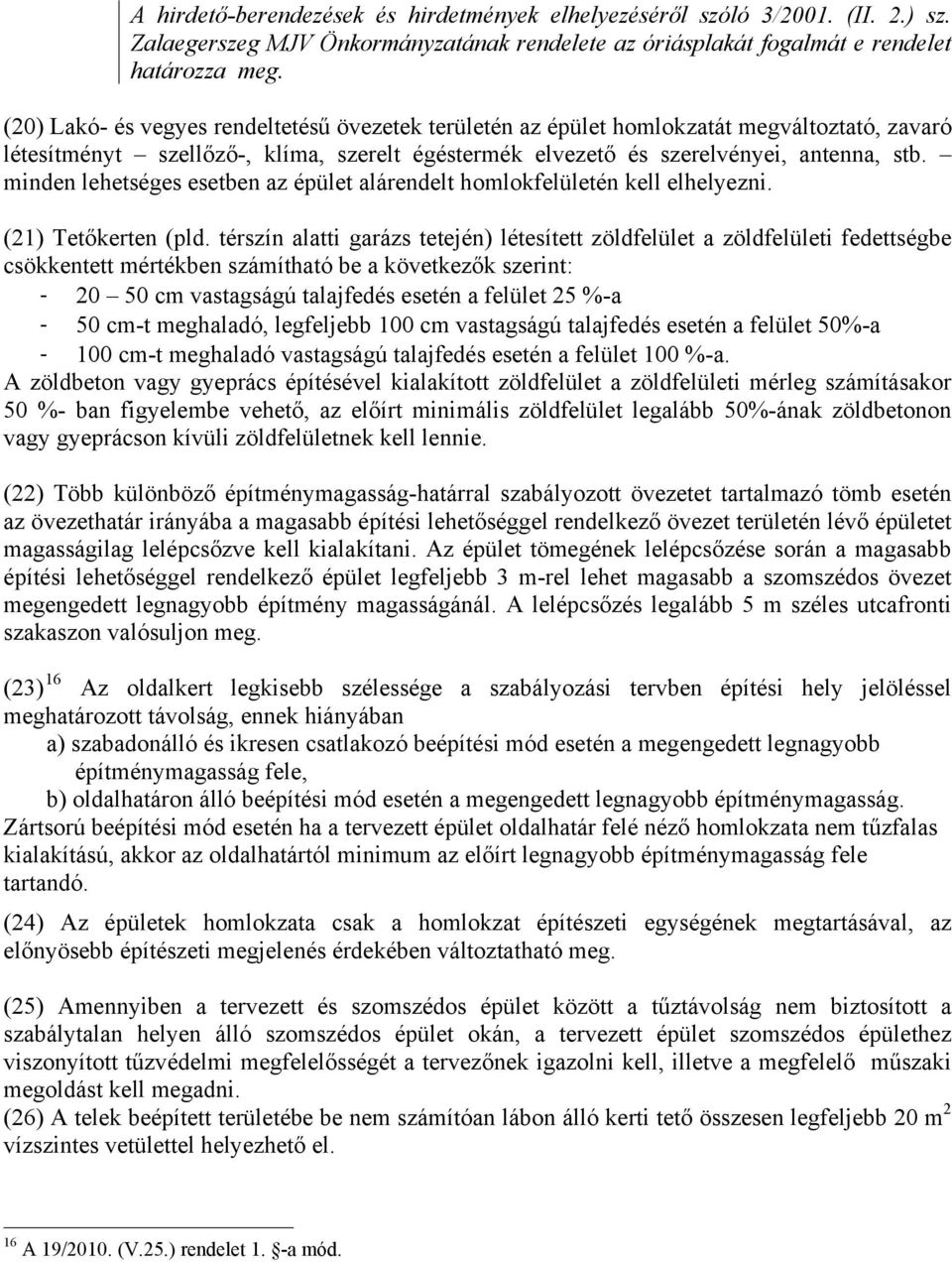 minden lehetséges esetben az épület alárendelt homlokfelületén kell elhelyezni. (21) Tetőkerten (pld.