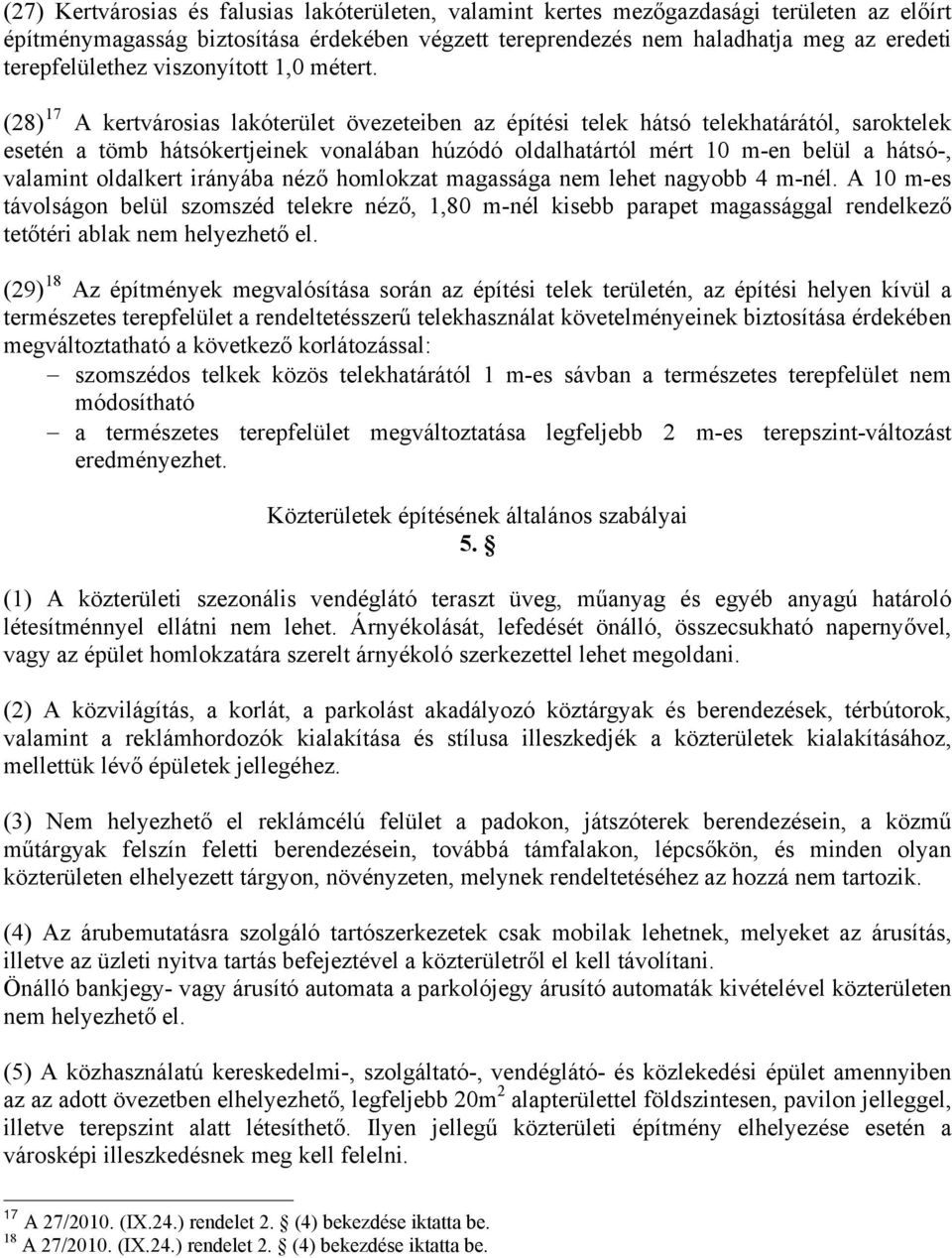 (28) 17 A kertvárosias lakóterület övezeteiben az építési telek hátsó telekhatárától, saroktelek esetén a tömb hátsókertjeinek vonalában húzódó oldalhatártól mért 10 m-en belül a hátsó-, valamint