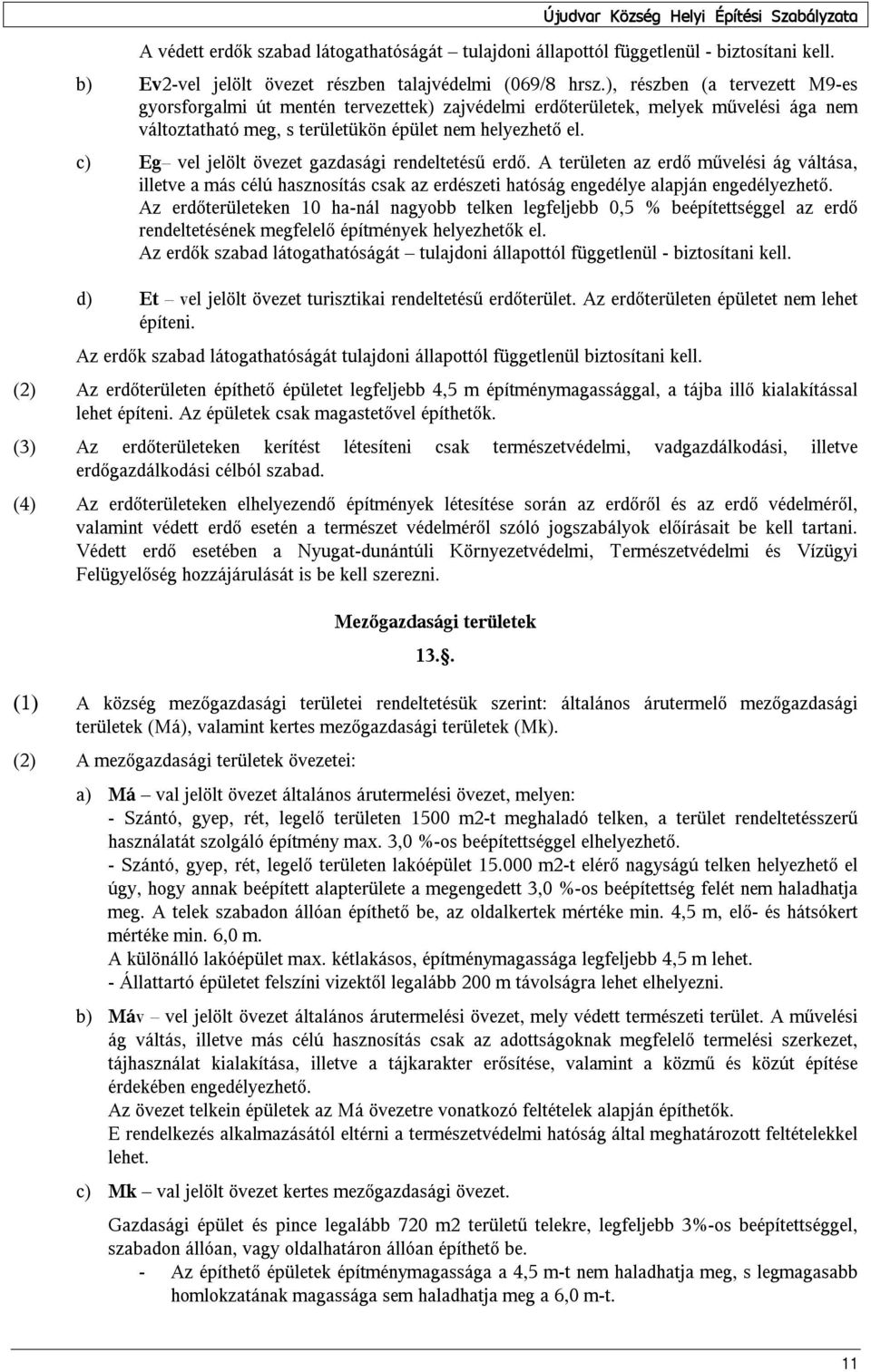 c) Eg vel jelölt övezet gazdasági rendeltetésű erdő. A területen az erdő művelési ág váltása, illetve a más célú hasznosítás csak az erdészeti hatóság engedélye alapján engedélyezhető.