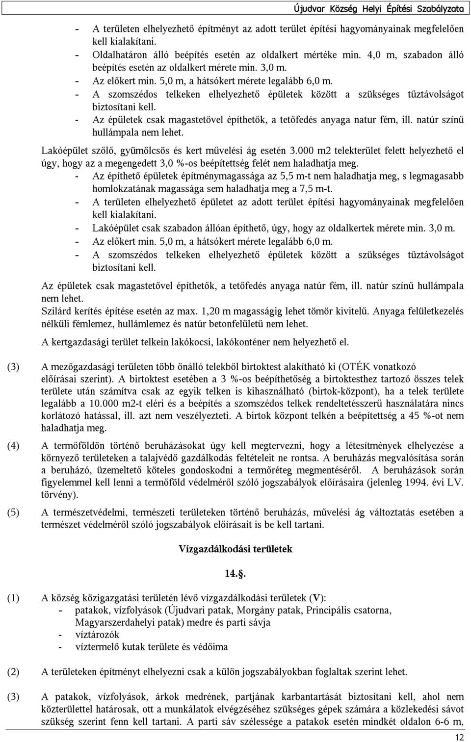 - A szomszédos telkeken elhelyezhető épületek között a szükséges tűztávolságot biztosítani kell. - Az épületek csak magastetővel építhetők, a tetőfedés anyaga natur fém, ill.