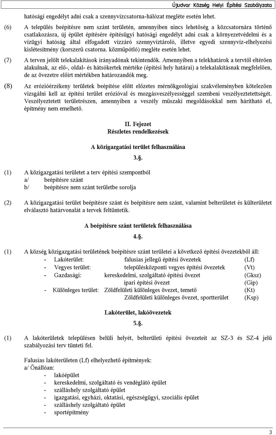 engedélyt adni csak a környezetvédelmi és a vízügyi hatóság által elfogadott vízzáró szennyvíztároló, illetve egyedi szennyvíz-elhelyezési kislétesítmény (korszerű csatorna.